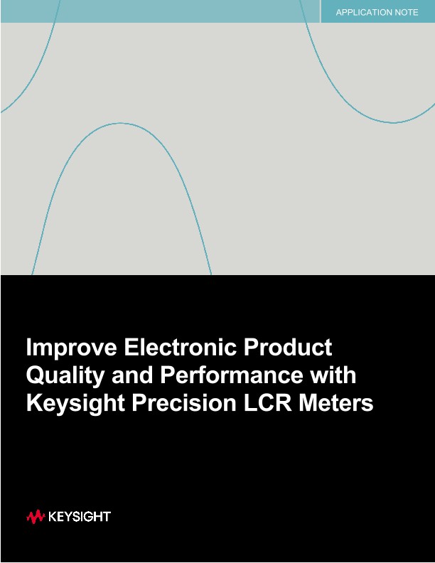 Improve Electronic Product Quality and Performance with Keysight Precision LCR Meters