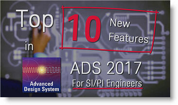 Top 10 New Signal Integrity and Power Integrity Features in ADS 2017