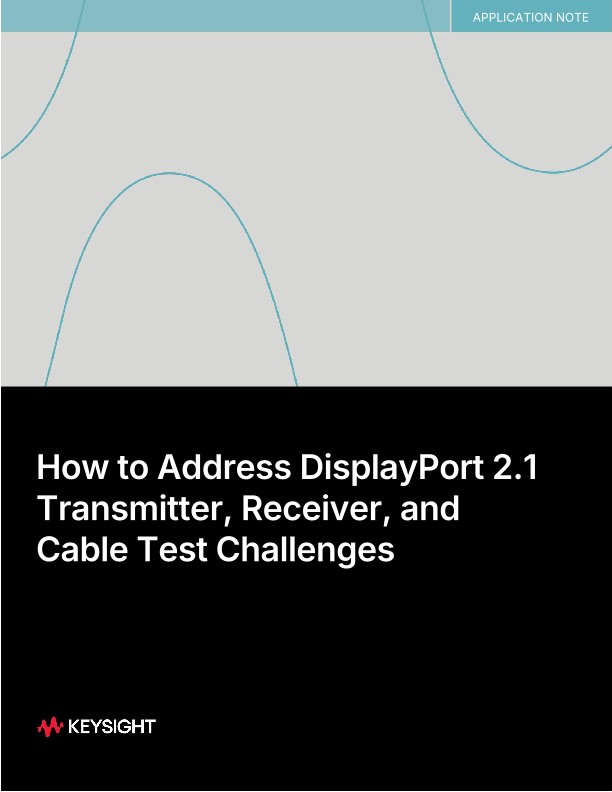 How to Address DisplayPort 2.1 Transmitter, Receiver, and Cable Test Challenges 