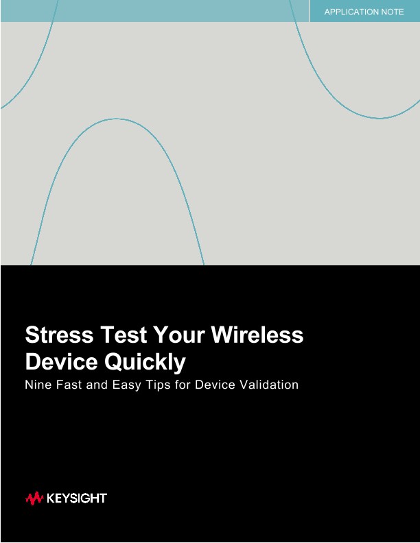 Stress Test Your Wireless Device Quickly, Nine Fast and Easy Tips for Device Validation