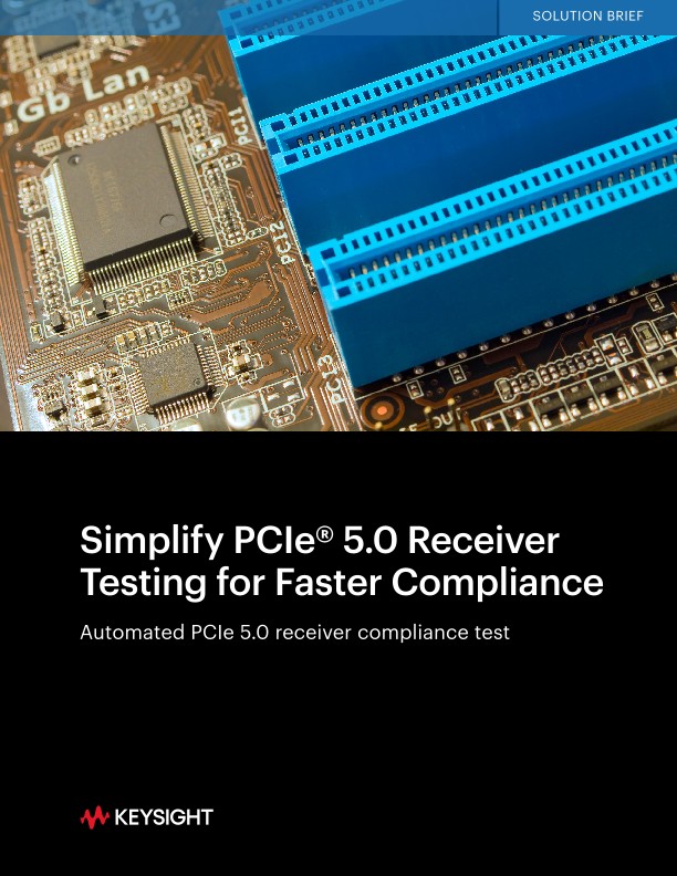 Simplify PCIe® 5.0 Receiver Testing for Faster Compliance